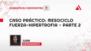 Caso Práctico: Mesociclo Fuerza-Hipertrofia - Parte 2